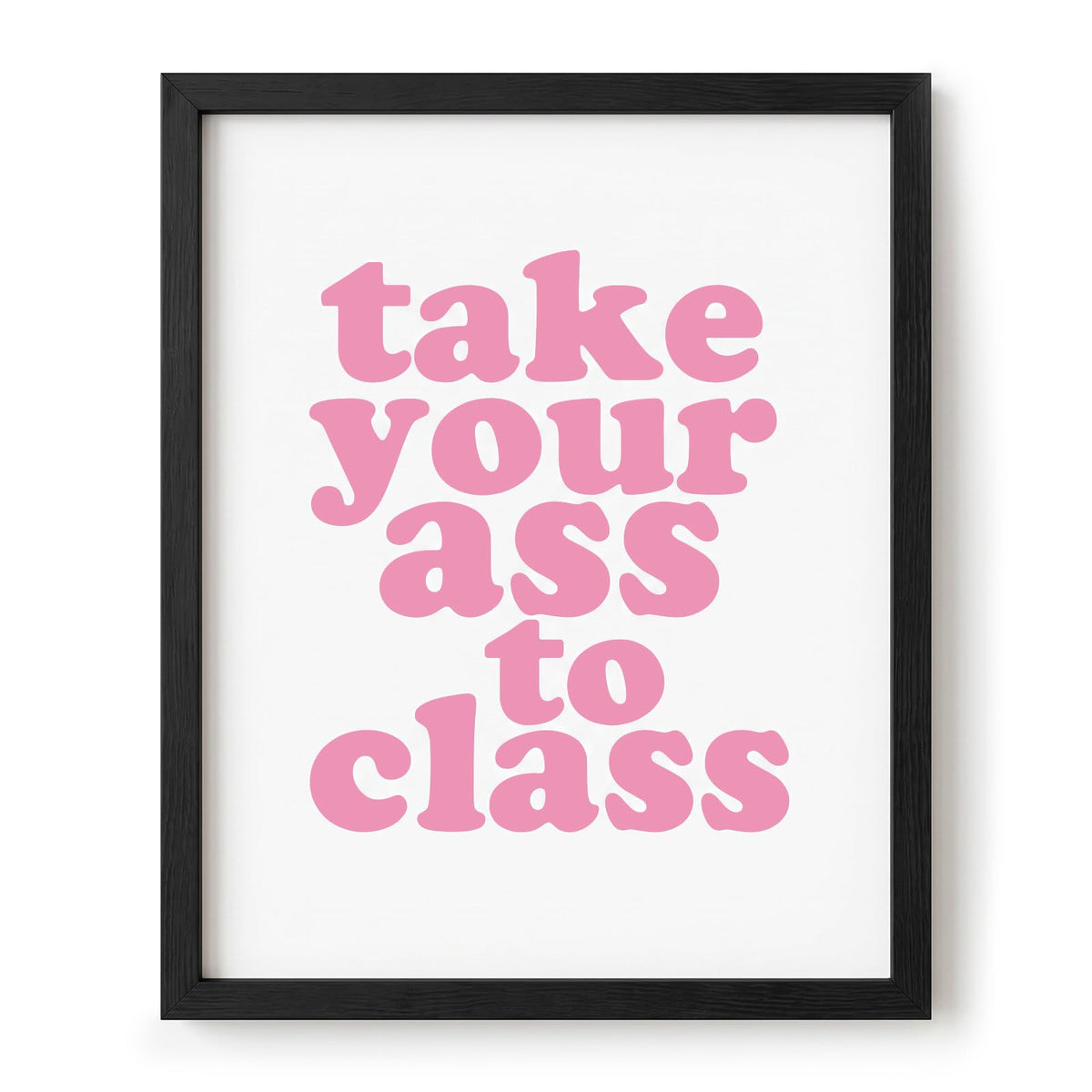 Take Your Ass To Class Poster, Funny Dorm Room Decor for College Students, Tough Love Study Motivation Wall Art, Pink Preppy Coquette Decor, Roommate Gift, Back to School Print (8X10 Unframed)