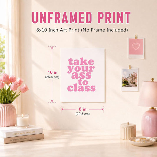 Take Your Ass To Class Poster, Funny Dorm Room Decor for College Students, Tough Love Study Motivation Wall Art, Pink Preppy Coquette Decor, Roommate Gift, Back to School Print (8X10 Unframed)