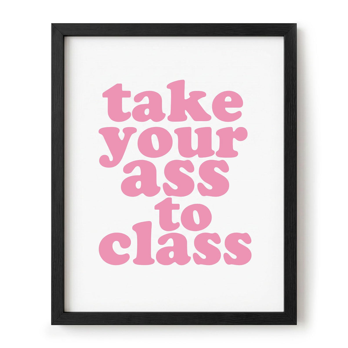 Take Your Ass To Class Poster, Funny Dorm Room Decor for College Students, Tough Love Study Motivation Wall Art, Pink Preppy Coquette Decor, Roommate Gift, Back to School Print (8X10 Unframed)