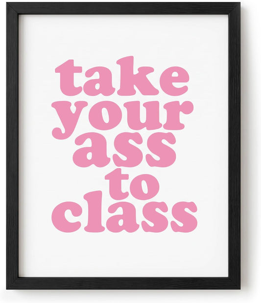 Take Your Ass To Class Poster, Funny Dorm Room Decor for College Students, Tough Love Study Motivation Wall Art, Pink Preppy Coquette Decor, Roommate Gift, Back to School Print (8X10 Unframed)